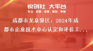 成都市龍泉驛區(qū)：2024年成都市企業(yè)技術(shù)中心認(rèn)定和評價(jià)工作成都市企業(yè)技術(shù)中心評價(jià)。評價(jià)范圍為2022年及之前認(rèn)定市級企業(yè)技術(shù)中心，2023年認(rèn)定市級企業(yè)技術(shù)中心不參加此次評價(jià)。參評企業(yè)登錄成都市企業(yè)技術(shù)中心管理系獎(jiǎng)補(bǔ)政策