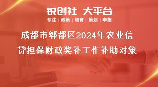 成都市郫都區(qū)2024年農(nóng)業(yè)信貸擔(dān)保財政獎補工作補助對象獎補政策