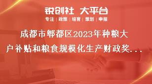 成都市郫都區(qū)2023年種糧大戶補(bǔ)貼和糧食規(guī)?；a(chǎn)財(cái)政獎(jiǎng)補(bǔ)政策公告申報(bào)時(shí)間及資料