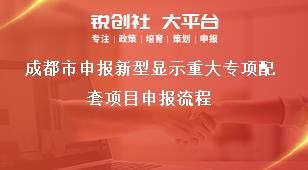 成都市申報(bào)新型顯示重大專項(xiàng)配套項(xiàng)目申報(bào)流程獎(jiǎng)補(bǔ)政策
