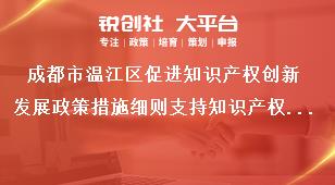 成都市溫江區(qū)促進(jìn)知識(shí)產(chǎn)權(quán)創(chuàng)新發(fā)展政策措施細(xì)則支持知識(shí)產(chǎn)權(quán)維權(quán)獎(jiǎng)補(bǔ)政策