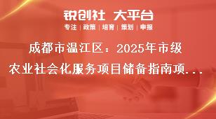 成都市溫江區(qū)：2025年市級農(nóng)業(yè)社會化服務(wù)項目儲備指南項目支持內(nèi)容及資金使用獎補(bǔ)政策
