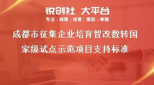 成都市征集企業(yè)培育智改數(shù)轉國家級試點示范項目支持標準獎補政策
