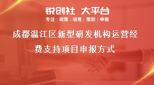 成都溫江區(qū)新型研發(fā)機構運營經費支持項目申報方式獎補政策