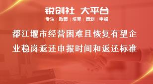 都江堰市經(jīng)營困難且恢復有望企業(yè)穩(wěn)崗返還申報時間和返還標準獎補政策