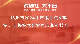 達州市2024年市級重點實驗室、工程技術(shù)研究中心和科技企業(yè)孵化器等創(chuàng)新平臺申報工作申報條件獎補政策