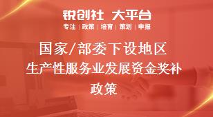 國(guó)家/部委下設(shè)地區(qū)生產(chǎn)性服務(wù)業(yè)發(fā)展資金獎(jiǎng)補(bǔ)政策
