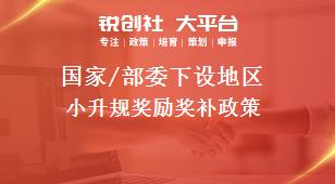 國家/部委下設(shè)地區(qū)小升規(guī)獎(jiǎng)勵(lì)獎(jiǎng)補(bǔ)政策