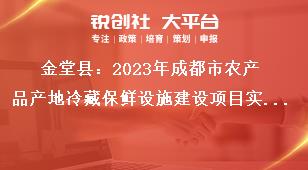 金堂縣2023年成都市農(nóng)產(chǎn)品產(chǎn)地冷藏保鮮設(shè)施建設(shè)項(xiàng)目實(shí)施程序獎補(bǔ)政策