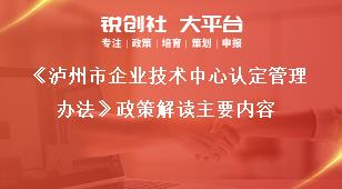 《瀘州市企業(yè)技術中心認定管理辦法》政策解讀主要內(nèi)容獎補政策