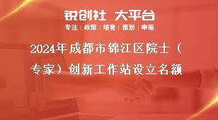 2024年成都市錦江區(qū)院士（專家）創(chuàng)新工作站設(shè)立名額獎(jiǎng)補(bǔ)政策