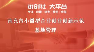 南充市小微型企業(yè)創(chuàng)業(yè)創(chuàng)新示范基地管理獎補(bǔ)政策