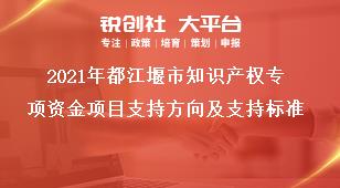 2021年都江堰市知識產(chǎn)權(quán)專項資金項目支持方向及支持標(biāo)準獎補政策