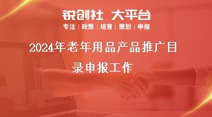 2024年老年用品產(chǎn)品推廣目錄申報工作獎補(bǔ)政策