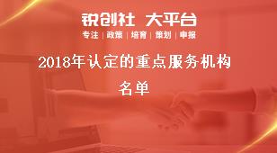 2018年認(rèn)定的重點服務(wù)機(jī)構(gòu)名單獎補(bǔ)政策