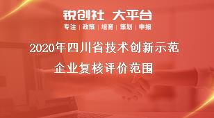 2020年四川省技術(shù)創(chuàng)新示范企業(yè)復(fù)核評(píng)價(jià)范圍獎(jiǎng)補(bǔ)政策