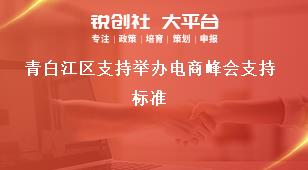 青白江區(qū)支持舉辦電商峰會(huì)支持標(biāo)準(zhǔn)獎(jiǎng)補(bǔ)政策