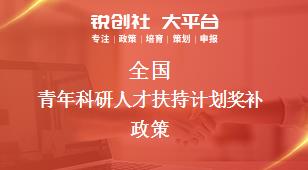 全國(guó)青年科研人才扶持計(jì)劃相關(guān)配套獎(jiǎng)補(bǔ)政策