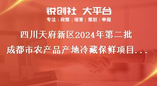 四川天府新區(qū)2024年第二批成都市農產品產地冷藏保鮮項目儲備工作目標獎補政策