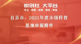 自貢市：2021年度市級(jí)科普基地申報(bào)附件獎(jiǎng)補(bǔ)政策